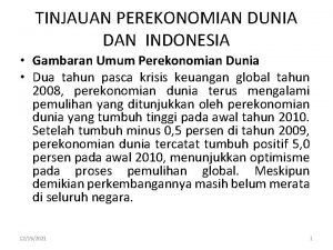 TINJAUAN PEREKONOMIAN DUNIA DAN INDONESIA Gambaran Umum Perekonomian