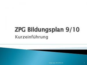 ZPG Bildungsplan 910 Kurzeinfhrung Ulrike Selz ZPG BP