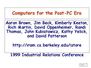 Computers for the PostPC Era Aaron Brown Jim