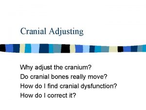 Cranial Adjusting Why adjust the cranium Do cranial