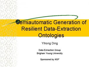 Semiautomatic Generation of Resilient DataExtraction Ontologies Yihong Ding