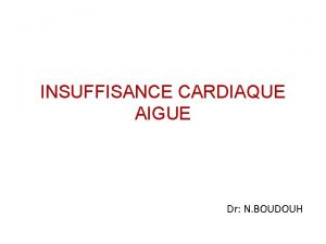 INSUFFISANCE CARDIAQUE AIGUE Dr N BOUDOUH INTRODUCTION Linsuffisance