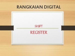 RANGKAIAN DIGITAL SHIFT REGISTER Register Register adalah rangkaian