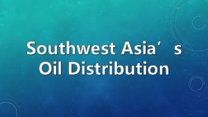 Southwest Asias Oil Distribution Oil in the Middle