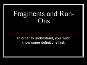 Fragments and Run Ons In order to understand