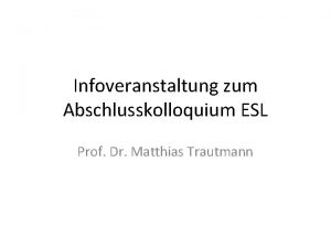 Infoveranstaltung zum Abschlusskolloquium ESL Prof Dr Matthias Trautmann
