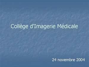 Collge dImagerie Mdicale 24 novembre 2004 Imagerie Mdicale