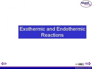 Exothermic and Endothermic Reactions Boardworks Ltd 2003 Exothermic