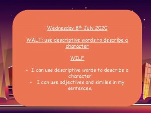 Wednesday 8 th July 2020 WALT use descriptive