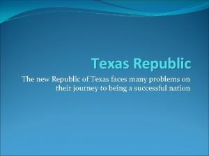 Texas Republic The new Republic of Texas faces