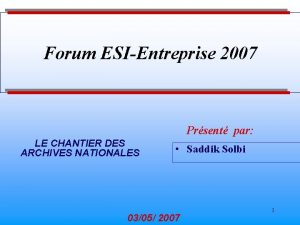 Forum ESIEntreprise 2007 Prsent par LE CHANTIER DES