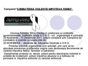 CampanieCOMBATEREA VIOLENTEI IMPOTRIVA FEMEII Uniunea Femeilor Bihor Oradea