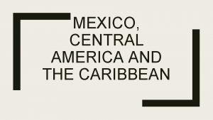 MEXICO CENTRAL AMERICA AND THE CARIBBEAN History of