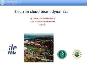 Electron cloud beam dynamics G Dugan Cornell University