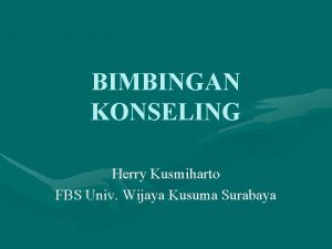 BIMBINGAN KONSELING Herry Kusmiharto FBS Univ Wijaya Kusuma