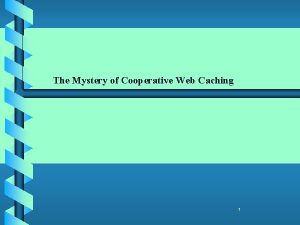 The Mystery of Cooperative Web Caching 1 b