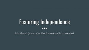 Fostering Independence Ms Mused soon to be Mrs