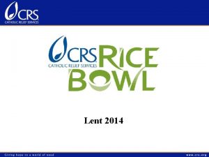 Lent 2014 Agenda Prayer What is CRS Rice