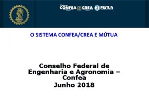 O SISTEMA CONFEACREA E MTUA Conselho Federal de