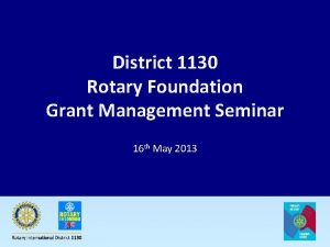 District 1130 Rotary Foundation Grant Management Seminar 16