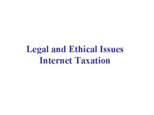 Legal and Ethical Issues Internet Taxation Introduction Real