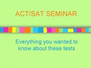 ACTSAT SEMINAR Everything you wanted to know about