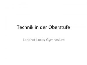 Technik in der Oberstufe LandratLucasGymnasium Technik in der