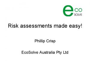 Risk assessments made easy Phillip Crisp Eco Solve