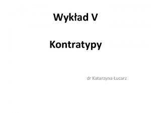 Wykad V Kontratypy dr Katarzyna ucarz Zaoenia kontratypizacji