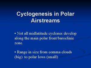 Cyclogenesis in Polar Airstreams Not all midlatitude cyclones