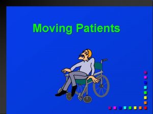 Moving Patients Moving Patients Lesson Objective Select the