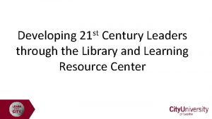 Developing 21 st Century Leaders through the Library