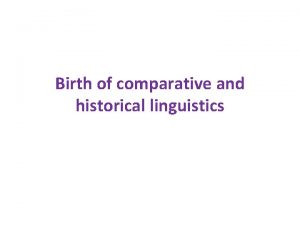 Birth of comparative and historical linguistics Birth of
