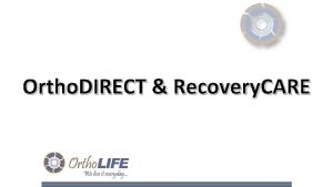 Ortho DIRECT Recovery CARE Ortho DIRECT Overview Need