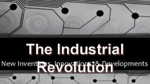 The Industrial New Inventions Innovations Developments Revolution Development