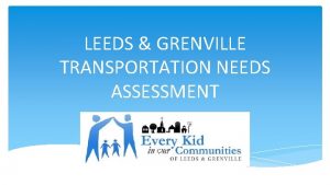 LEEDS GRENVILLE TRANSPORTATION NEEDS ASSESSMENT INTRODUCTION Leeds Grenville