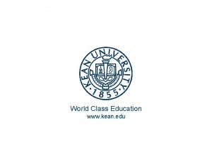 World Class Education www kean edu 1 Topic