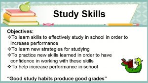 Study Skills Objectives v To learn skills to