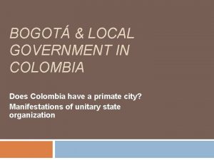 BOGOT LOCAL GOVERNMENT IN COLOMBIA Does Colombia have