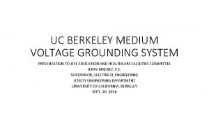 UC BERKELEY MEDIUM VOLTAGE GROUNDING SYSTEM PRESENTATION TO