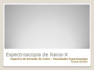 Espectroscopia de RaiosX Espectro de Emisso do Cobre