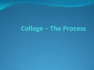 College The Process What is college College is