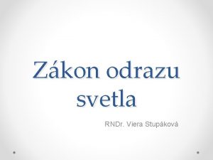 Zkon odrazu svetla RNDr Viera Stupkov Pri ren