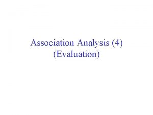 Association Analysis 4 Evaluation Evaluation of Association Patterns