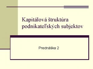 Kapitlov truktra podnikateskch subjektov Prednka 2 Modely irelevancie