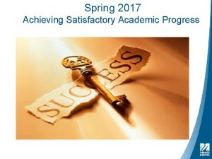 Spring 2017 Achieving Satisfactory Academic Progress ASAP Achieving
