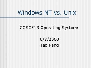 Windows NT vs Unix COSC 513 Operating Systems