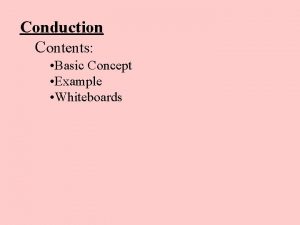 Conduction Contents Basic Concept Example Whiteboards Conduction Heat