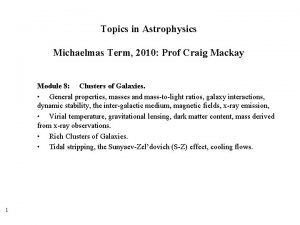 Topics in Astrophysics Michaelmas Term 2010 Prof Craig