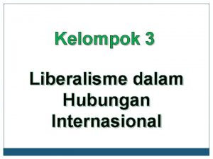 Kelompok 3 Liberalisme dalam Hubungan Internasional Dinda Feby